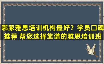 哪家雅思培训机构最好？学员口碑推荐 帮您选择靠谱的雅思培训班！